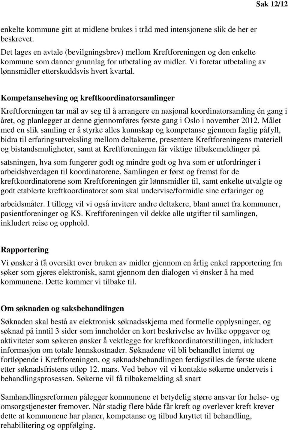 Kompetanseheving og kreftkoordinatorsamlinger Kreftforeningen tar mål av seg til å arrangere en nasjonal koordinatorsamling én gang i året, og planlegger at denne gjennomføres første gang i Oslo i