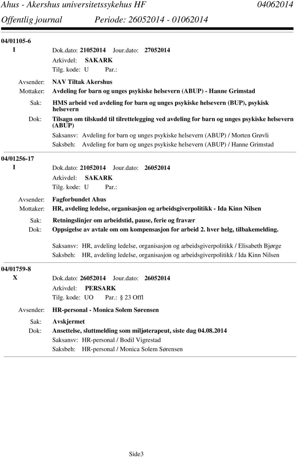 til tilrettelegging ved avdeling for barn og unges psykiske helsevern (ABUP) Saksansv: Avdeling for barn og unges psykiske helsevern (ABUP) / Morten Grøvli Saksbeh: Avdeling for barn og unges