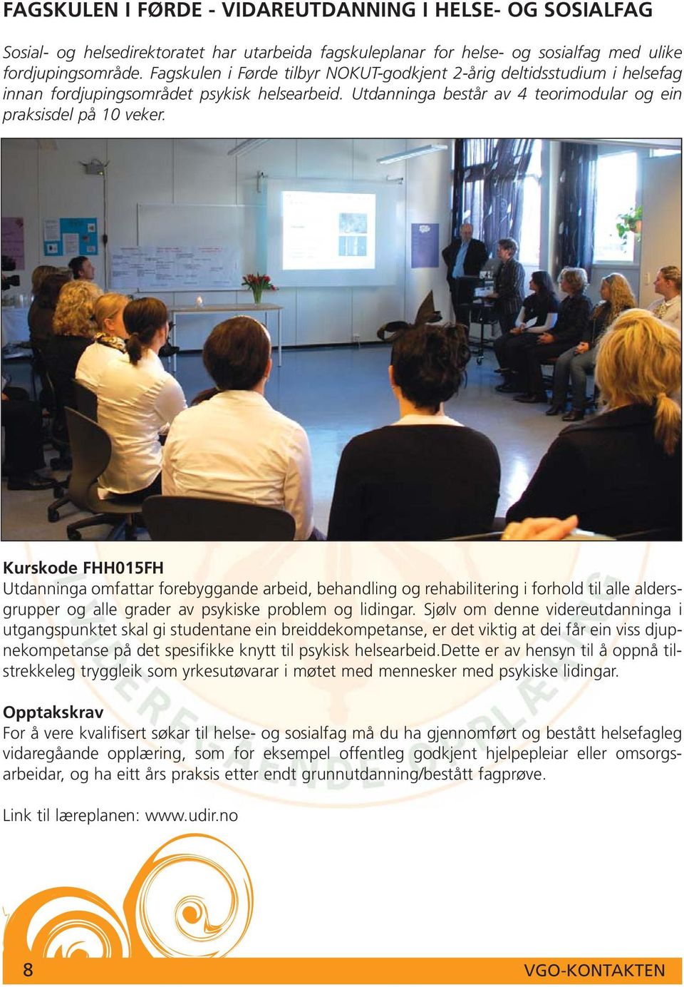 Kurskode FHH015FH Utdanninga omfattar forebyggande arbeid, behandling og rehabilitering i forhold til alle aldersgrupper og alle grader av psykiske problem og lidingar.