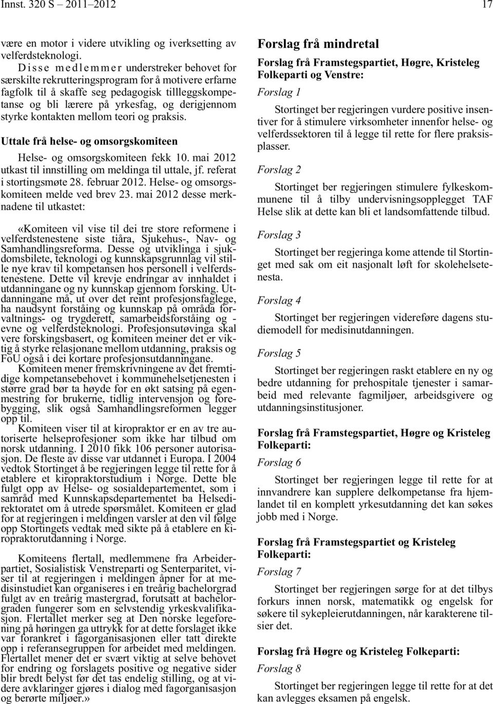 kontakten mellom teori og praksis. Uttale frå helse- og omsorgskomiteen Helse- og omsorgskomiteen fekk 10. mai 2012 utkast til innstilling om meldinga til uttale, jf. referat i stortingsmøte 28.