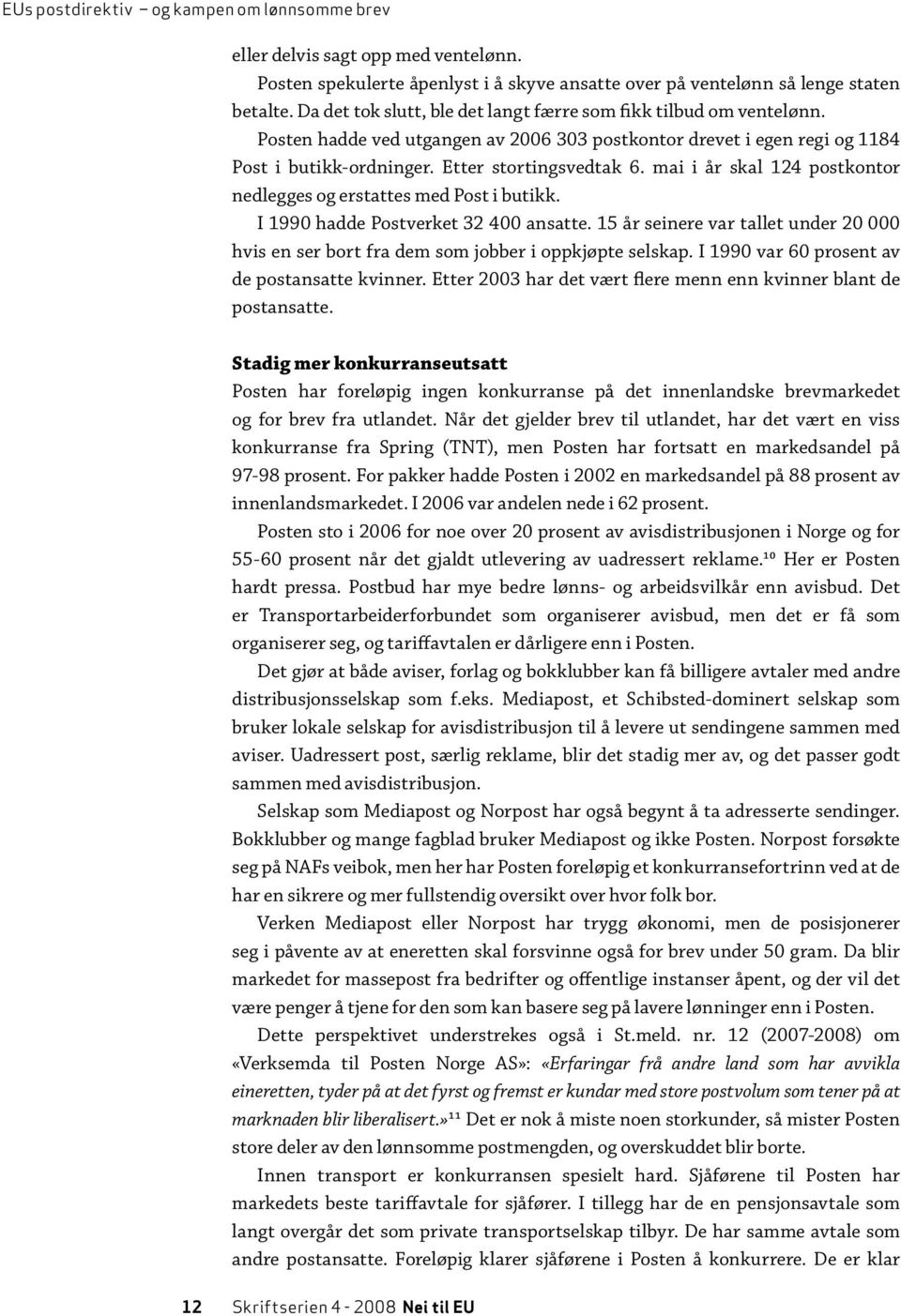 mai i år skal 124 postkontor nedlegges og erstattes med Post i butikk. I 1990 hadde Postverket 32 400 ansatte.