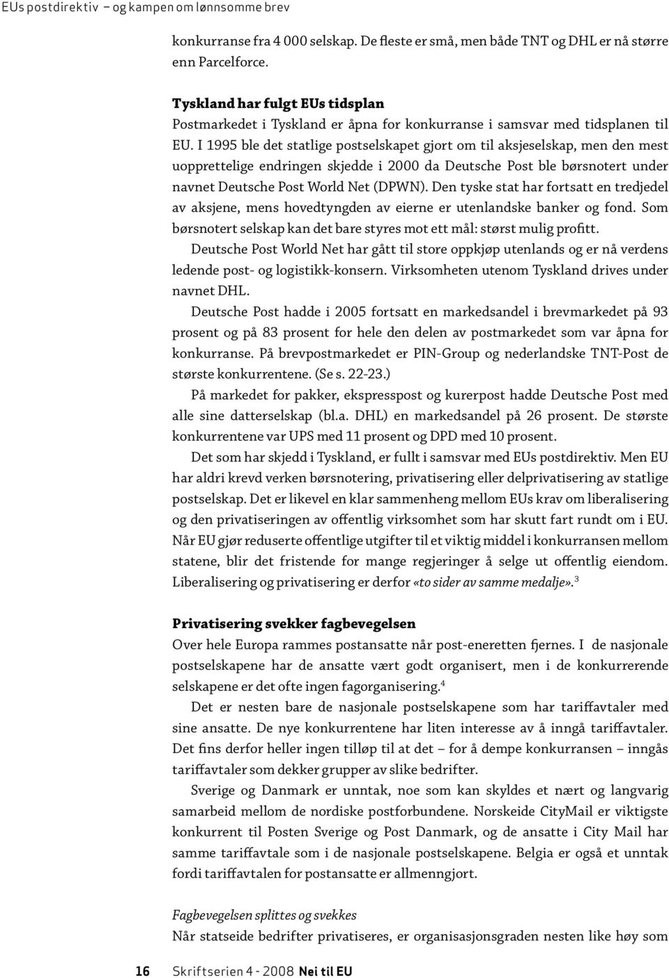 I 1995 ble det statlige postselskapet gjort om til aksjeselskap, men den mest uopprettelige endringen skjedde i 2000 da Deutsche Post ble børsnotert under navnet Deutsche Post World Net (DPWN).