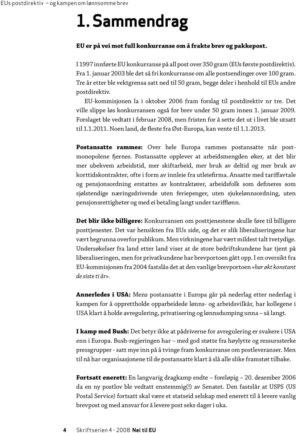 Tre år etter ble vektgrensa satt ned til 50 gram, begge deler i henhold til EUs andre postdirektiv. EU-kommisjonen la i oktober 2006 fram forslag til postdirektiv nr tre.