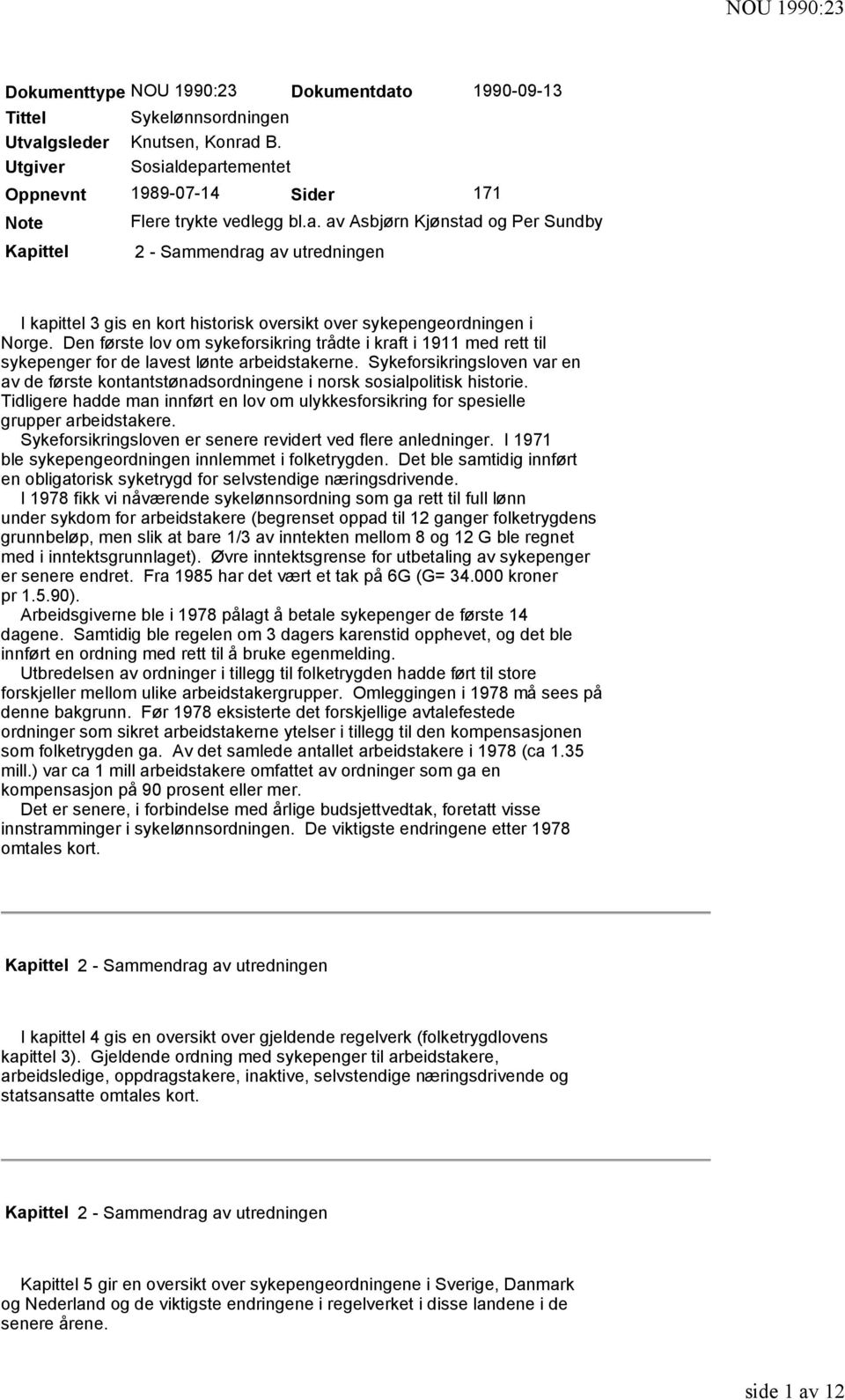 Den første lov om sykeforsikring trådte i kraft i 1911 med rett til sykepenger for de lavest lønte arbeidstakerne.