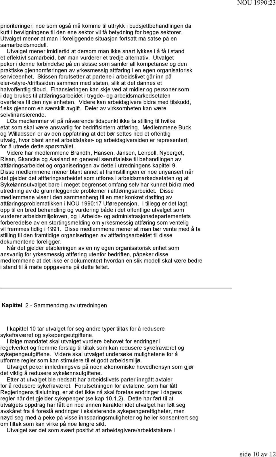 Utvalget mener imidlertid at dersom man ikke snart lykkes i å få i stand et effektivt samarbeid, bør man vurderer et tredje alternativ.