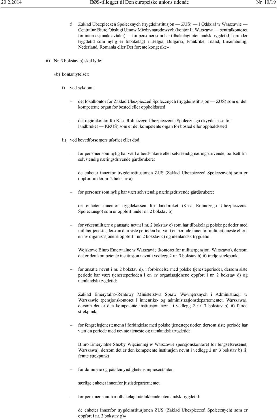 personer som har tilbakelagt utenlandsk trygdetid, herunder trygdetid som nylig er tilbakelagt i Belgia, Bulgaria, Frankrike, Irland, Luxembourg, Nederland, Romania eller Det forente kongerike» ii)