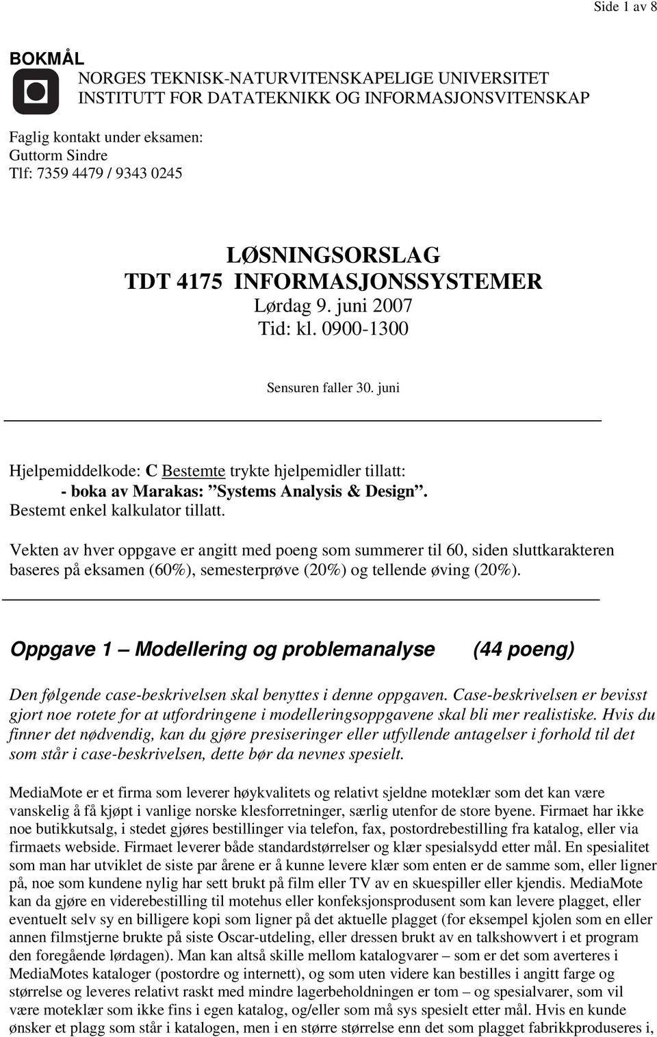 juni Hjelpemiddelkode: C Bestemte trykte hjelpemidler tillatt: - boka av Marakas: Systems Analysis & Design. Bestemt enkel kalkulator tillatt.