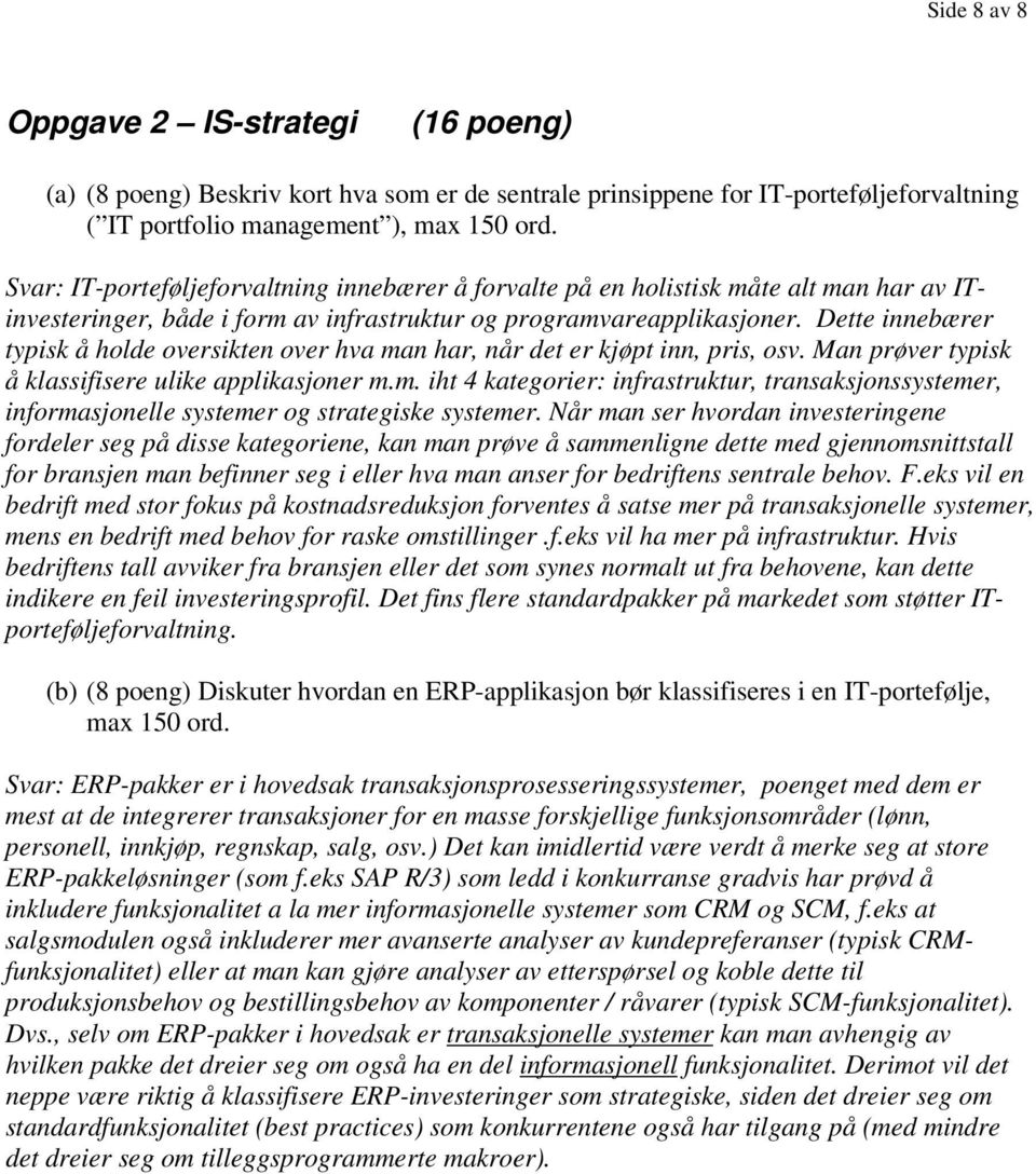 Dette innebærer typisk å holde oversikten over hva man har, når det er kjøpt inn, pris, osv. Man prøver typisk å klassifisere ulike applikasjoner m.m. iht 4 kategorier: infrastruktur, transaksjonssystemer, informasjonelle systemer og strategiske systemer.