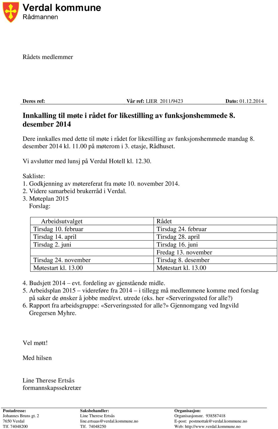 Vi avslutter med lunsj på Verdal Hotell kl. 12.30. Sakliste: 1. Godkjenning av møtereferat fra møte 10. november 2014. 2. Videre samarbeid brukerråd i Verdal. 3.