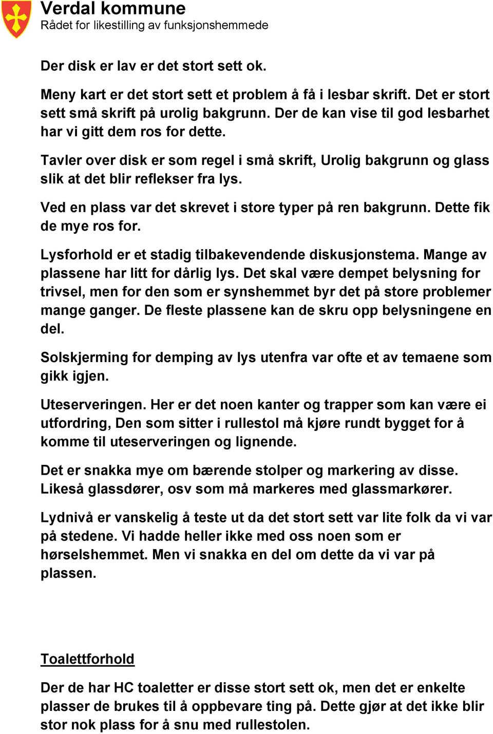 Ved en plass var det skrevet i store typer på ren bakgrunn. Dette fik de mye ros for. Lysforhold er et stadig tilbakevendende diskusjonstema. Mange av plassene har litt for dårlig lys.