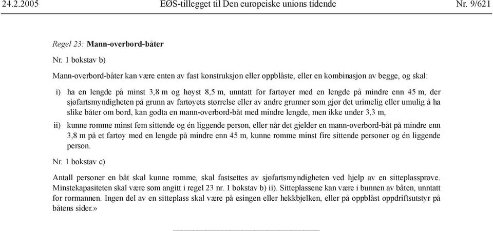 om bord, kan godta en mann-overbord-båt med mindre lengde, men ikke under 3,3 m, ii) kunne romme minst fem sittende og én liggende person, eller når det gjelder en mann-overbord-båt på mindre enn 3,8