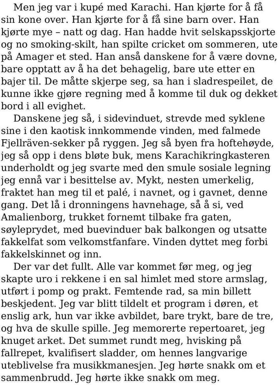 Han anså danskene for å være dovne, bare opptatt av å ha det behagelig, bare ute etter en bajer til.