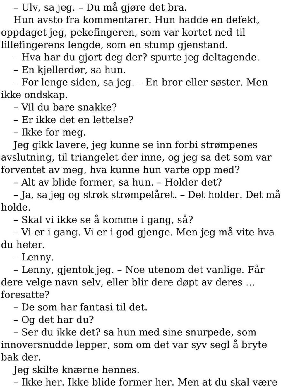 Jeg gikk lavere, jeg kunne se inn forbi strømpenes avslutning, til triangelet der inne, og jeg sa det som var forventet av meg, hva kunne hun varte opp med? Alt av blide former, sa hun. Holder det?