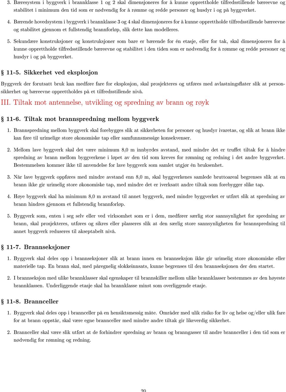 Bærende hovedsystem i byggverk i brannklasse 3 og 4 skal dimensjoneres for å kunne opprettholde tilfredsstillende bæreevne og stabilitet gjennom et fullstendig brannforløp, slik dette kan modelleres.