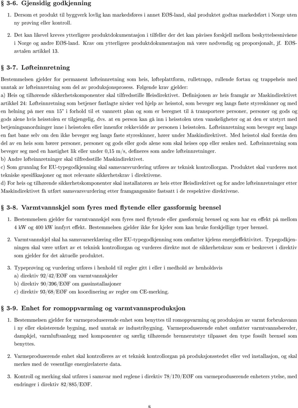 Krav om ytterligere produktdokumentasjon må være nødvendig og proporsjonalt, jf. EØSavtalen artikkel 13. Ÿ 3-7.