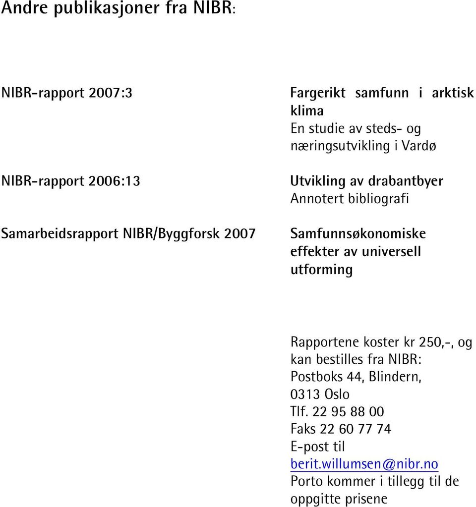 Samfunnsøkonomiske effekter av universell utforming Rapportene koster kr 250,-, og kan bestilles fra NIBR: Postboks 44,