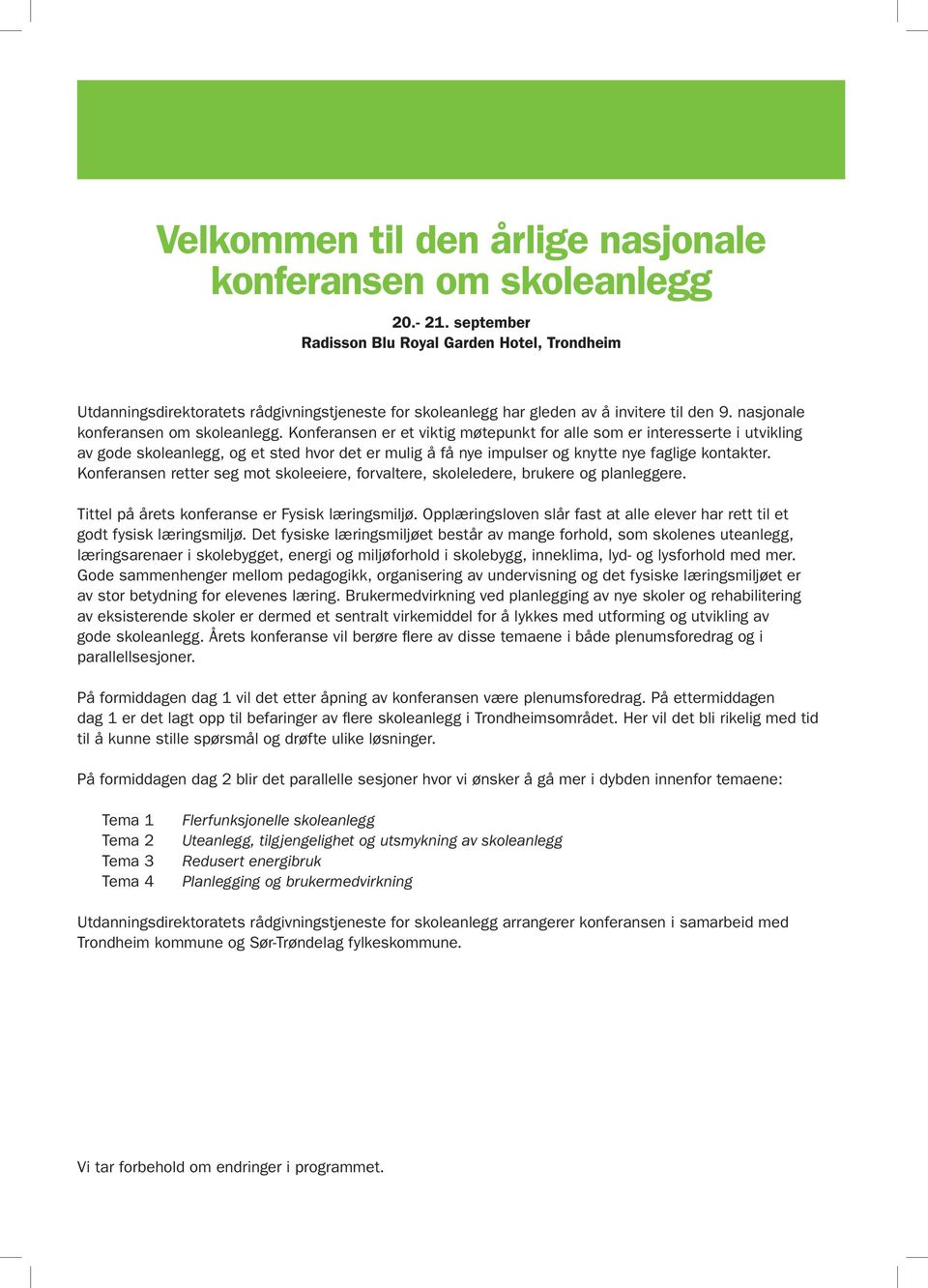 Konferansen retter seg mot skoleeiere, forvaltere, skoleledere, brukere og planleggere. Tittel på årets konferanse er Fysisk læringsmiljø.