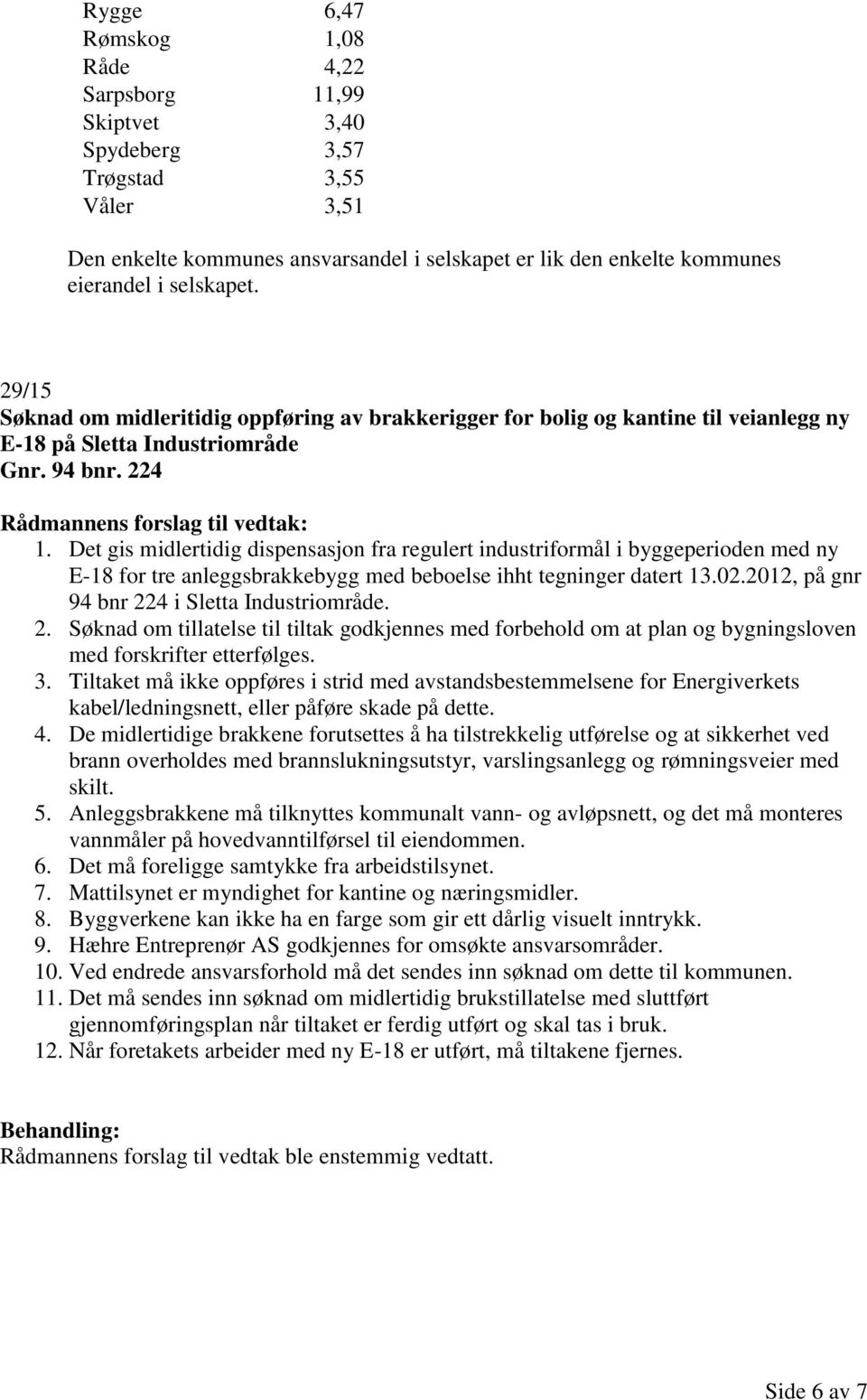 Det gis midlertidig dispensasjon fra regulert industriformål i byggeperioden med ny E-18 for tre anleggsbrakkebygg med beboelse ihht tegninger datert 13.02.