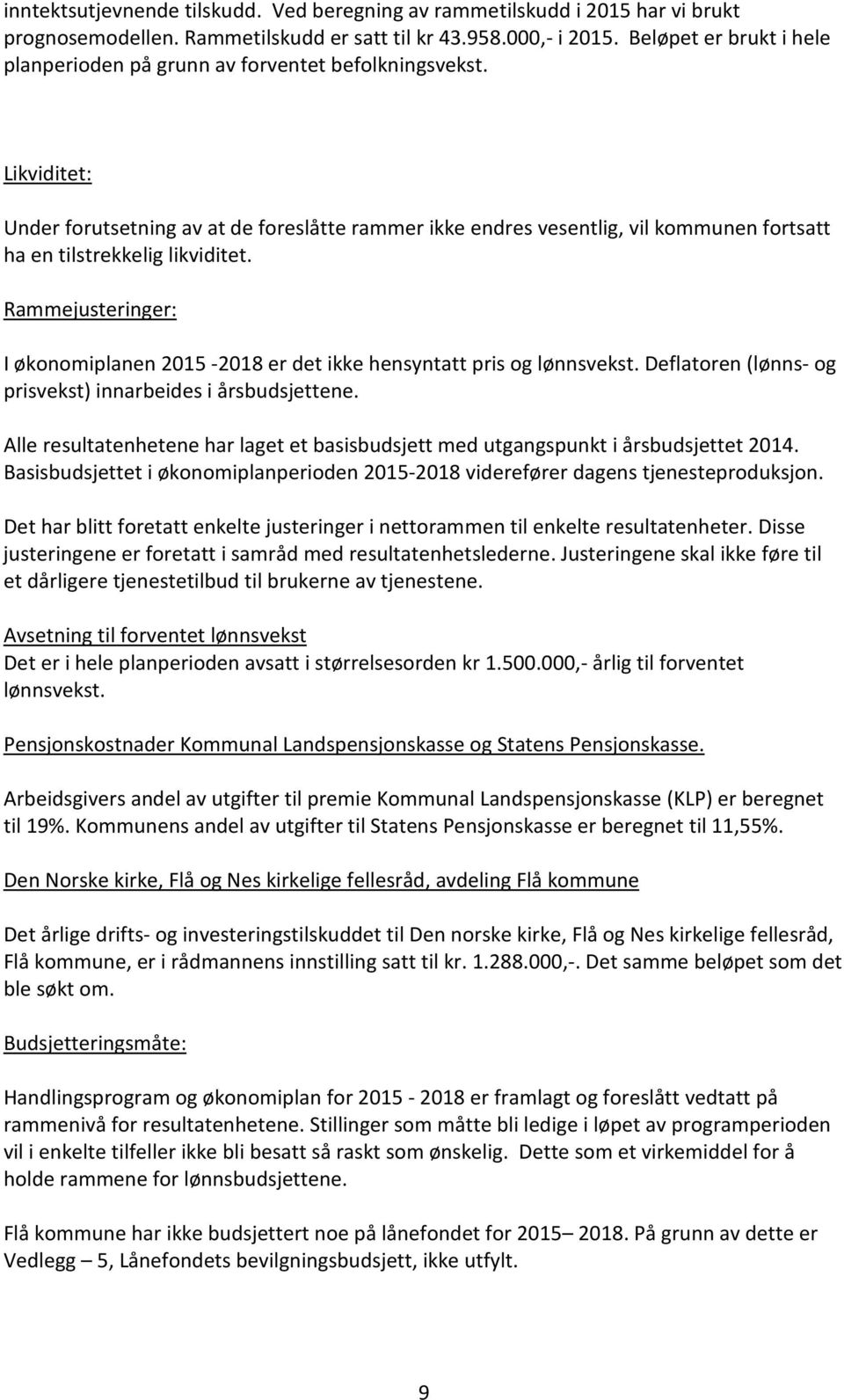 Likviditet: Under forutsetning av at de foreslåtte rammer ikke endres vesentlig, vil kommunen fortsatt ha en tilstrekkelig likviditet.