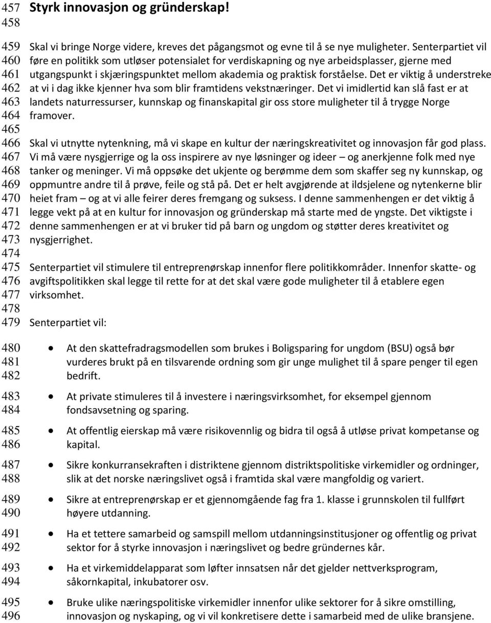 Senterpartiet vil føre en politikk som utløser potensialet for verdiskapning og nye arbeidsplasser, gjerne med utgangspunkt i skjæringspunktet mellom akademia og praktisk forståelse.