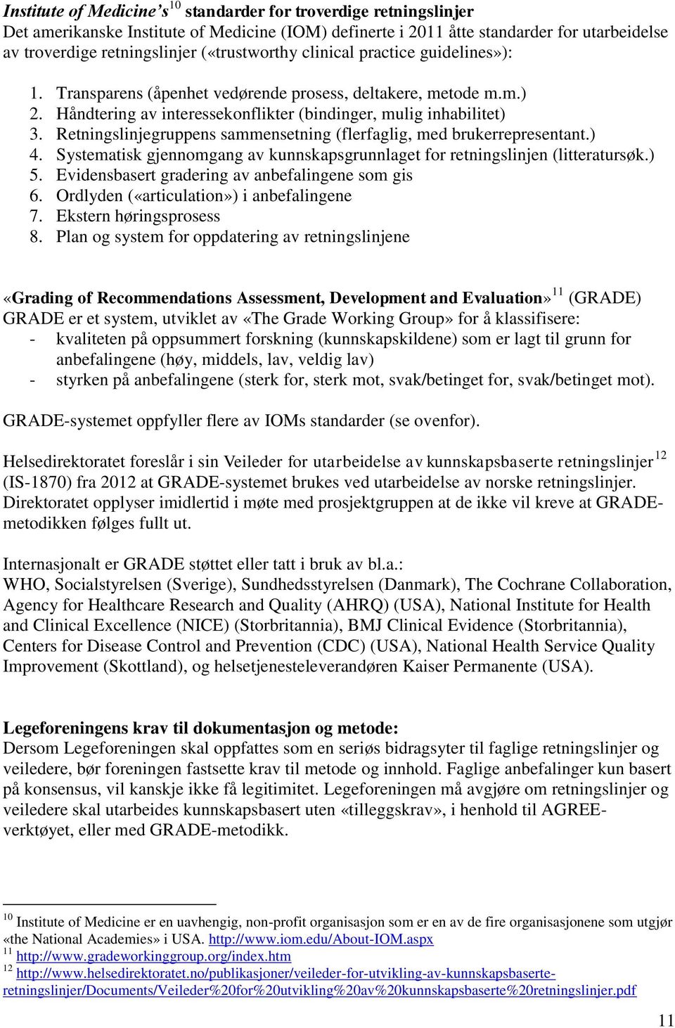 Retningslinjegruppens sammensetning (flerfaglig, med brukerrepresentant.) 4. Systematisk gjennomgang av kunnskapsgrunnlaget for retningslinjen (litteratursøk.) 5.