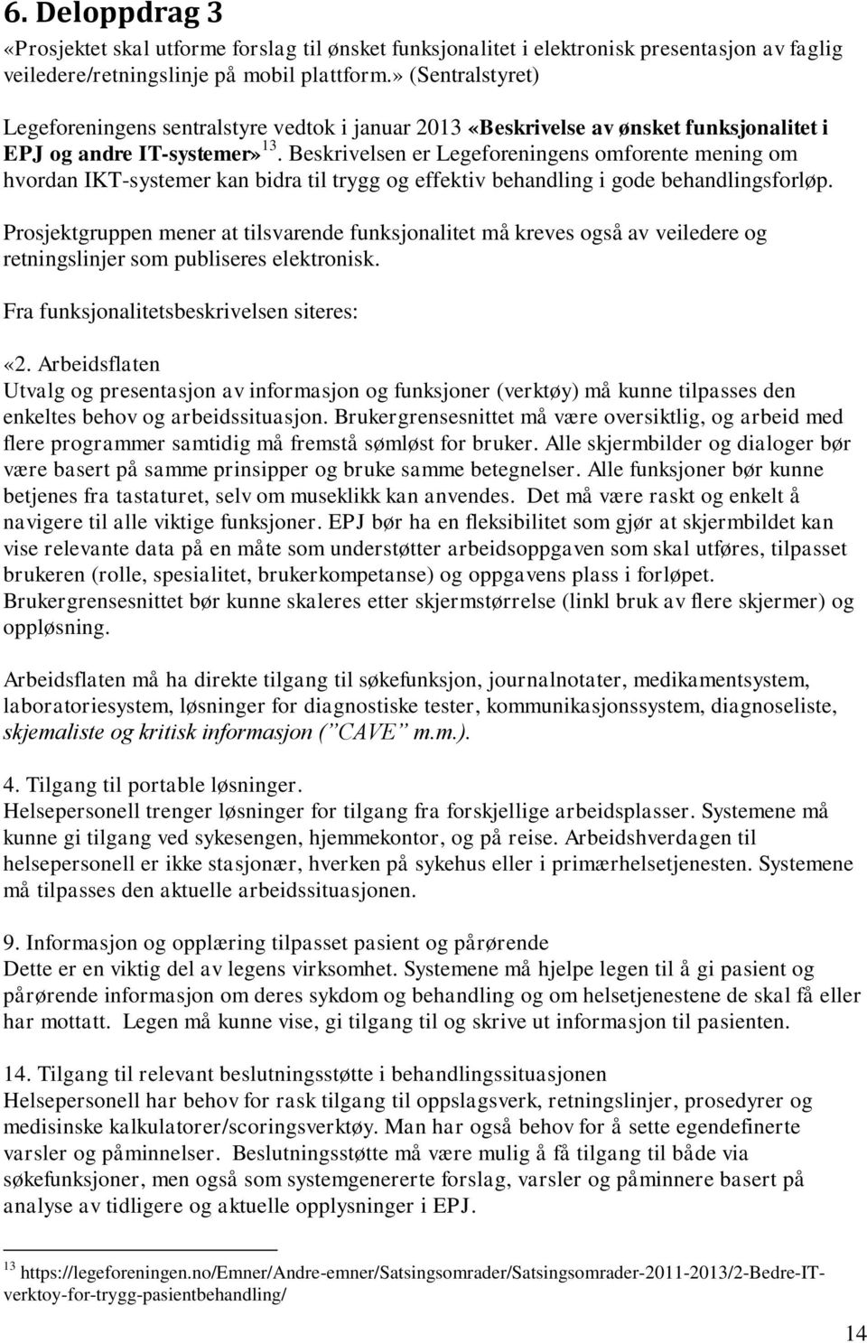 Beskrivelsen er Legeforeningens omforente mening om hvordan IKT-systemer kan bidra til trygg og effektiv behandling i gode behandlingsforløp.