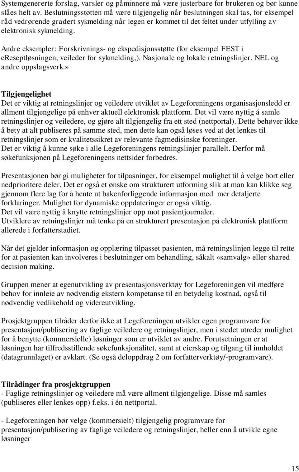 Andre eksempler: Forskrivnings- og ekspedisjonsstøtte (for eksempel FEST i ereseptløsningen, veileder for sykmelding,). Nasjonale og lokale retningslinjer, NEL og andre oppslagsverk.