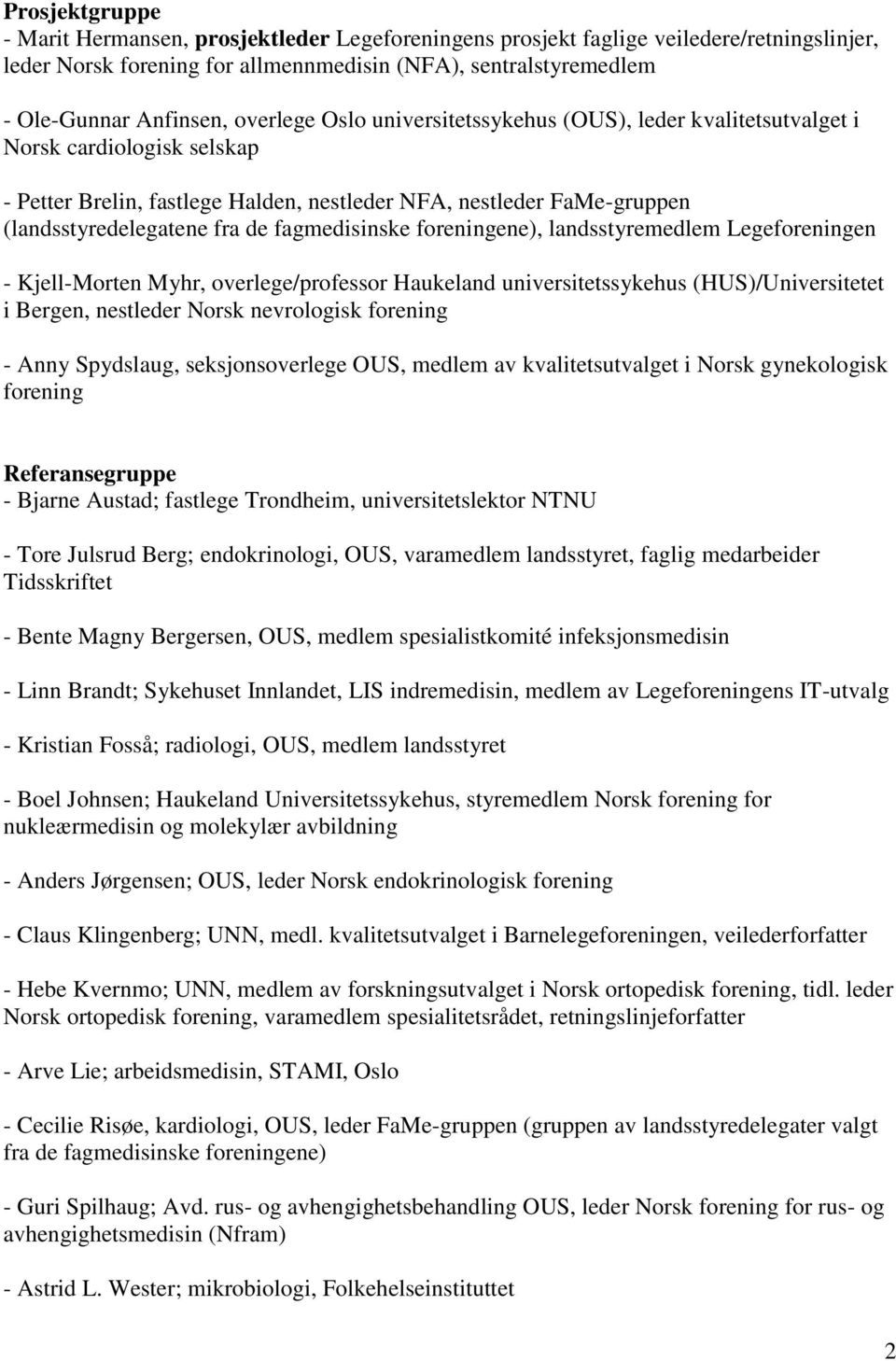 fagmedisinske foreningene), landsstyremedlem Legeforeningen - Kjell-Morten Myhr, overlege/professor Haukeland universitetssykehus (HUS)/Universitetet i Bergen, nestleder Norsk nevrologisk forening -