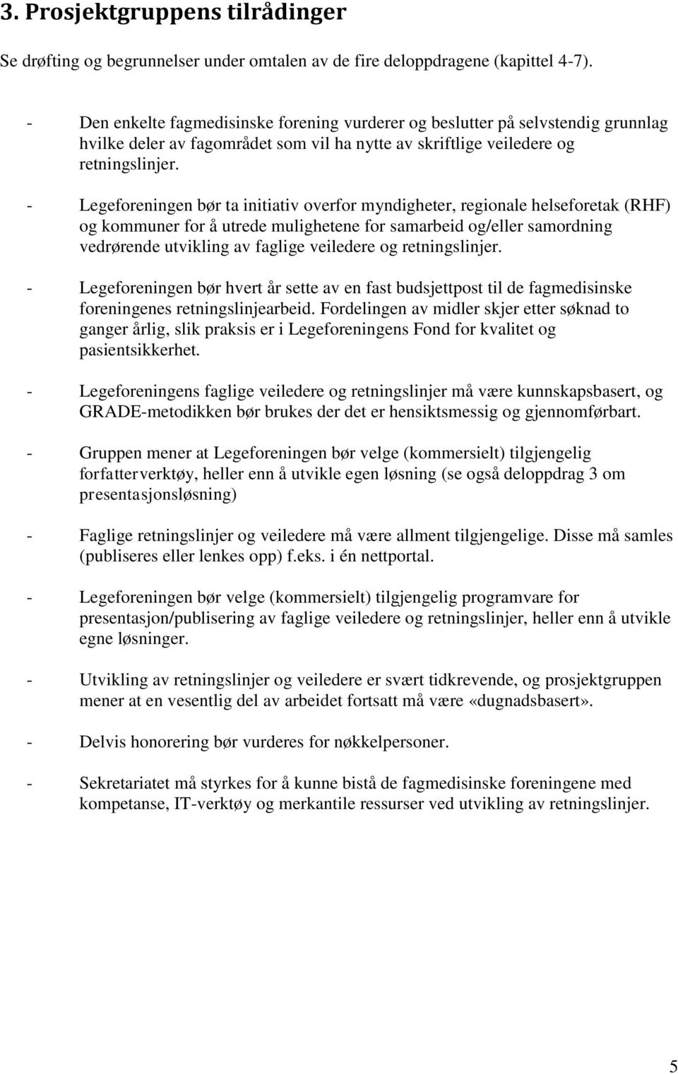 - Legeforeningen bør ta initiativ overfor myndigheter, regionale helseforetak (RHF) og kommuner for å utrede mulighetene for samarbeid og/eller samordning vedrørende utvikling av faglige veiledere og