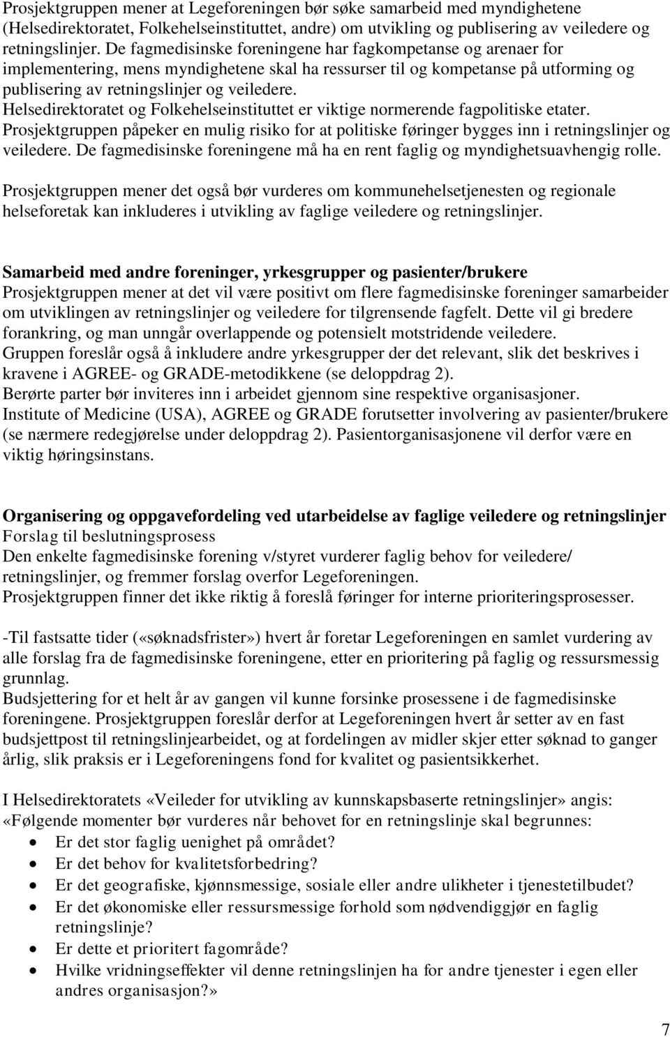 Helsedirektoratet og Folkehelseinstituttet er viktige normerende fagpolitiske etater. Prosjektgruppen påpeker en mulig risiko for at politiske føringer bygges inn i retningslinjer og veiledere.