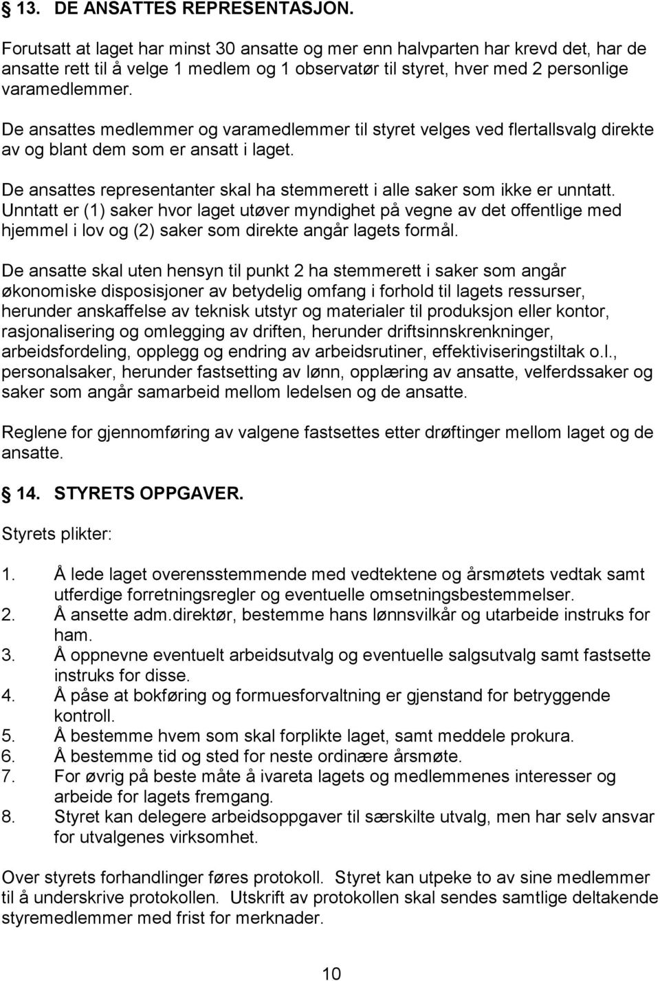 De ansattes medlemmer og varamedlemmer til styret velges ved flertallsvalg direkte av og blant dem som er ansatt i laget.