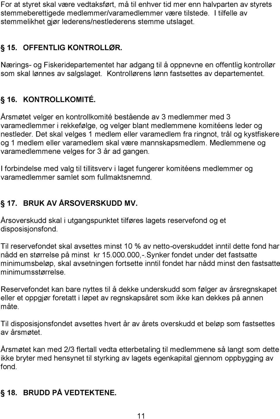 Nærings- og Fiskeridepartementet har adgang til å oppnevne en offentlig kontrollør som skal lønnes av salgslaget. Kontrollørens lønn fastsettes av departementet. 16. KONTROLLKOMITÉ.