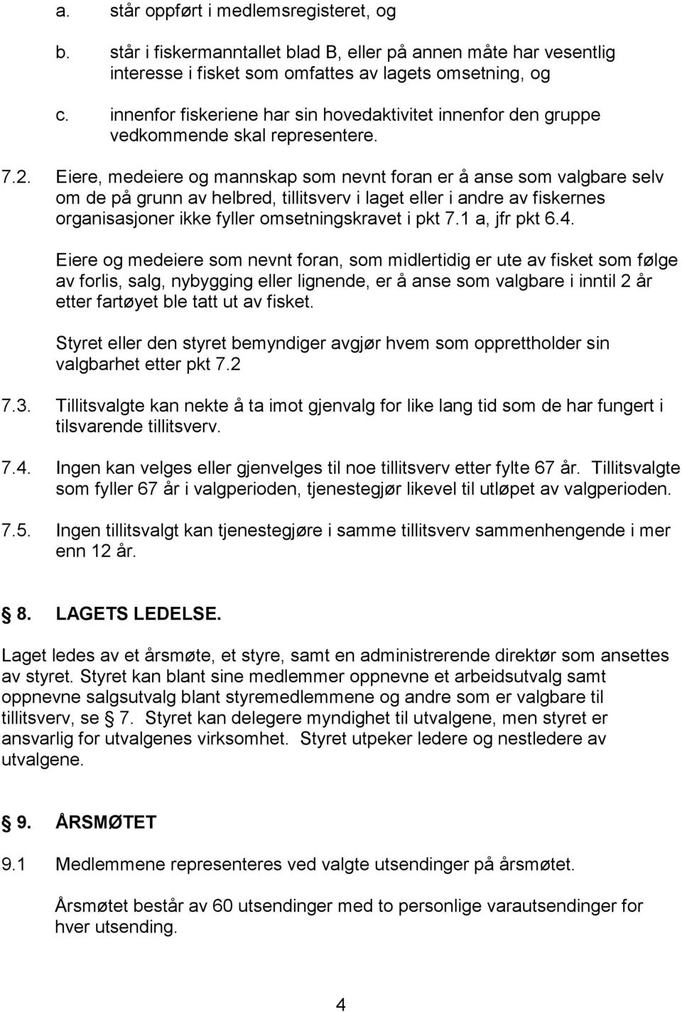 Eiere, medeiere og mannskap som nevnt foran er å anse som valgbare selv om de på grunn av helbred, tillitsverv i laget eller i andre av fiskernes organisasjoner ikke fyller omsetningskravet i pkt 7.