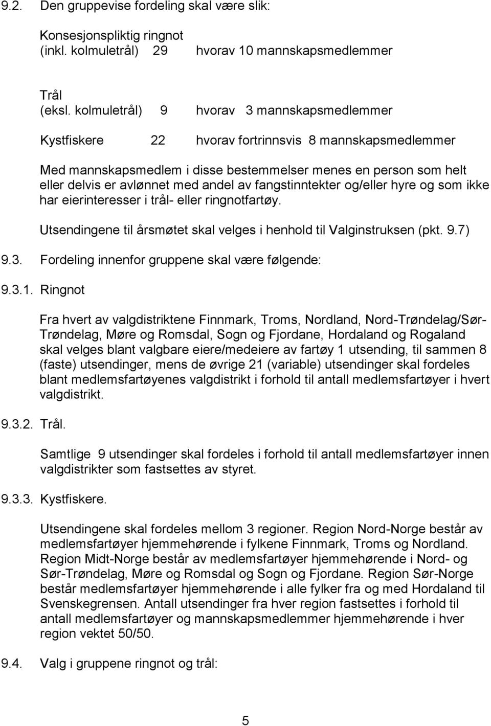 av fangstinntekter og/eller hyre og som ikke har eierinteresser i trål- eller ringnotfartøy. Utsendingene til årsmøtet skal velges i henhold til Valginstruksen (pkt. 9.7) 9.3.