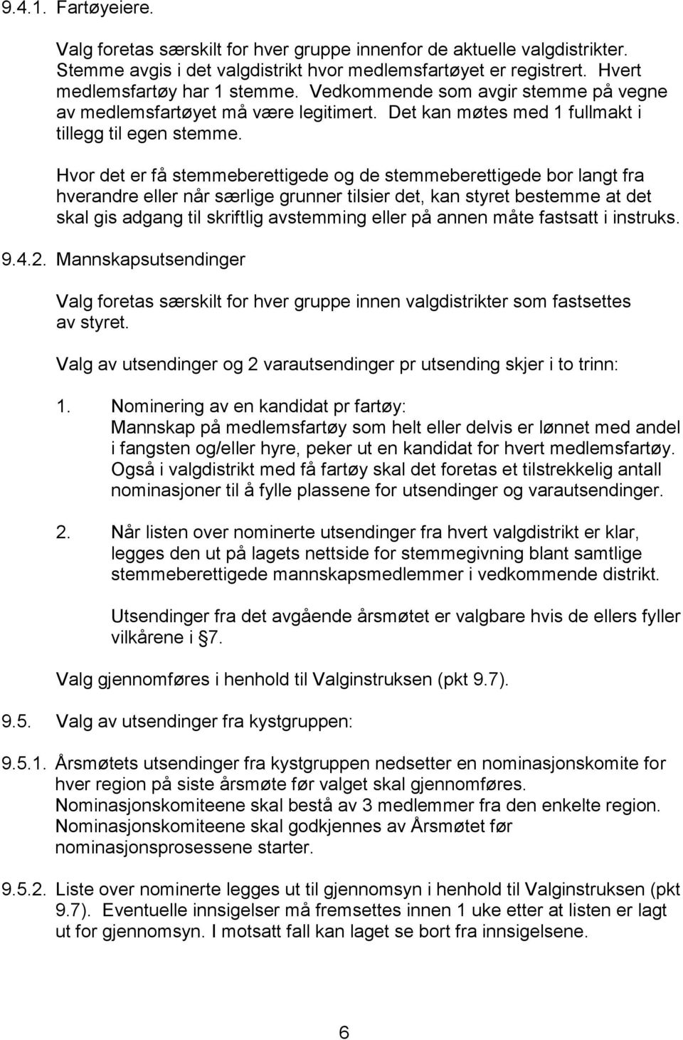 Hvor det er få stemmeberettigede og de stemmeberettigede bor langt fra hverandre eller når særlige grunner tilsier det, kan styret bestemme at det skal gis adgang til skriftlig avstemming eller på