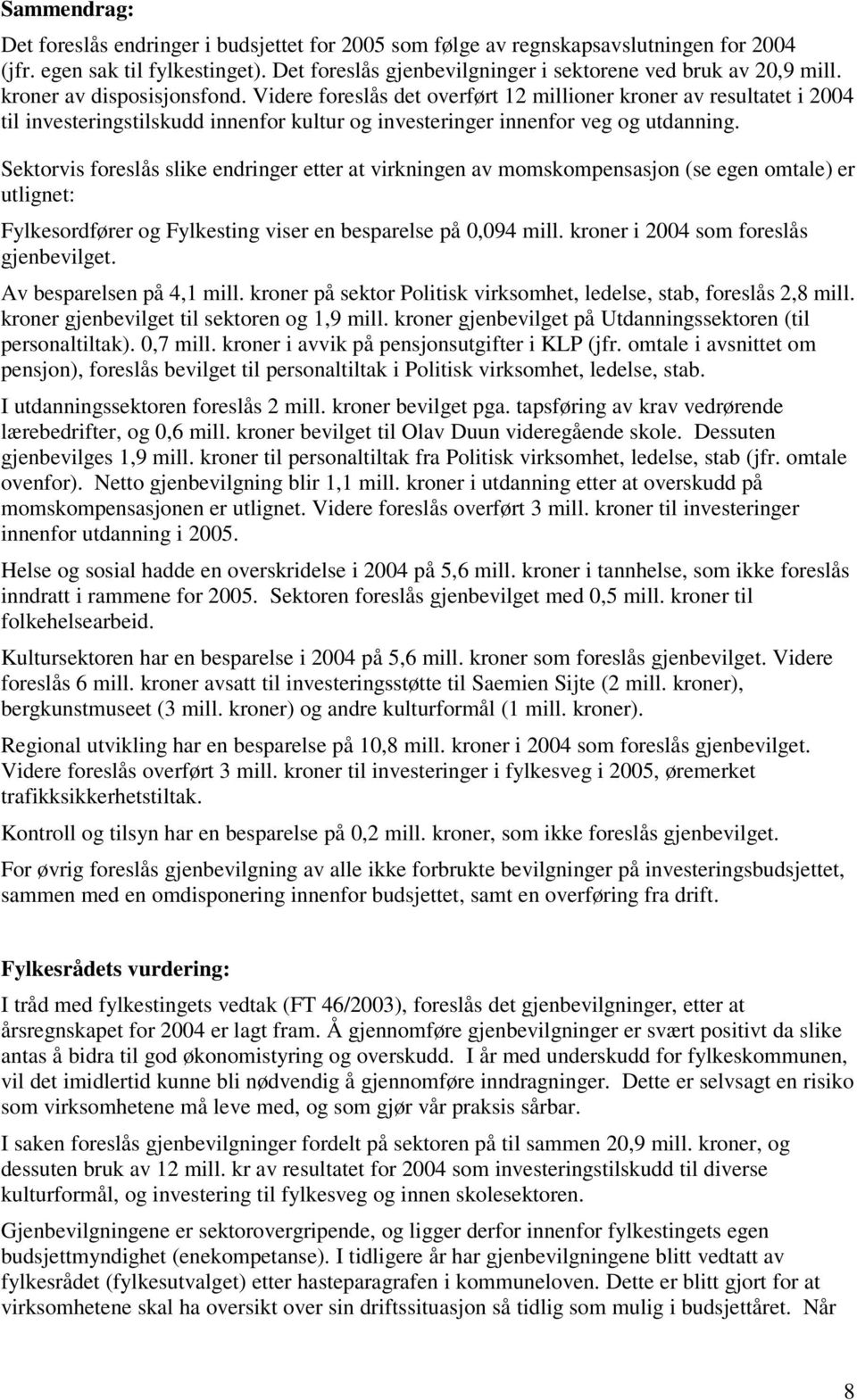 Sektorvis foreslås slike endringer etter at virkningen av momskompensasjon (se egen omtale) er utlignet: Fylkesordfører og Fylkesting viser en besparelse på 0,094 mill.