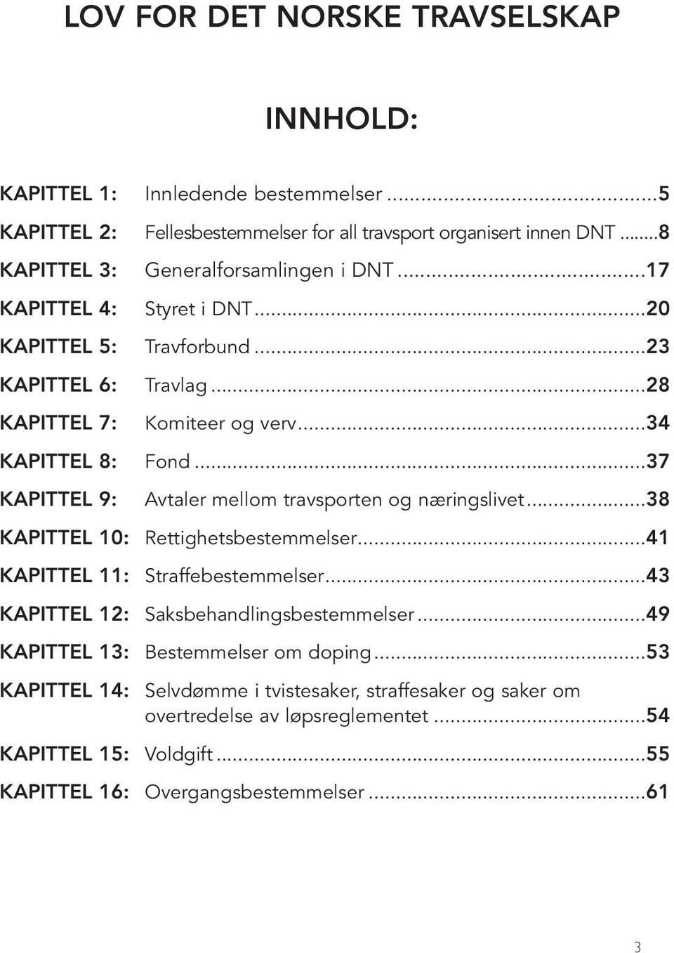 ..37 KAPITTEL 9: Avtaler mellom travsporten og næringslivet...38 KAPITTEL 10: Rettighetsbestemmelser...41 KAPITTEL 11: Straffebestemmelser...43 KAPITTEL 12: Saksbehandlingsbestemmelser.