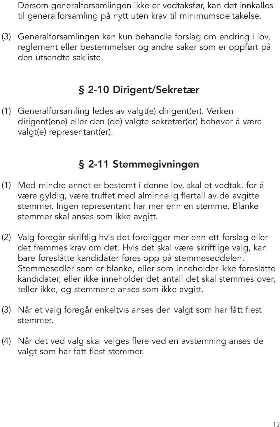 2-10 Dirigent/Sekretær (1) Generalforsamling ledes av valgt(e) dirigent(er). Verken dirigent(ene) eller den (de) valgte sekretær(er) behøver å være valgt(e) representant(er).