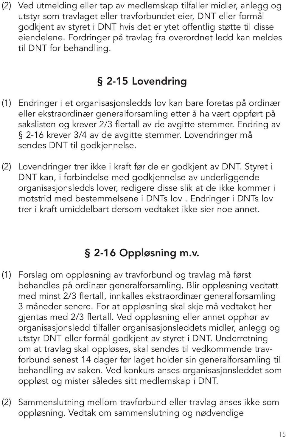 2-15 Lovendring (1) Endringer i et organisasjonsledds lov kan bare foretas på ordinær eller ekstraordinær generalforsamling etter å ha vært oppført på sakslisten og krever 2/3 flertall av de avgitte