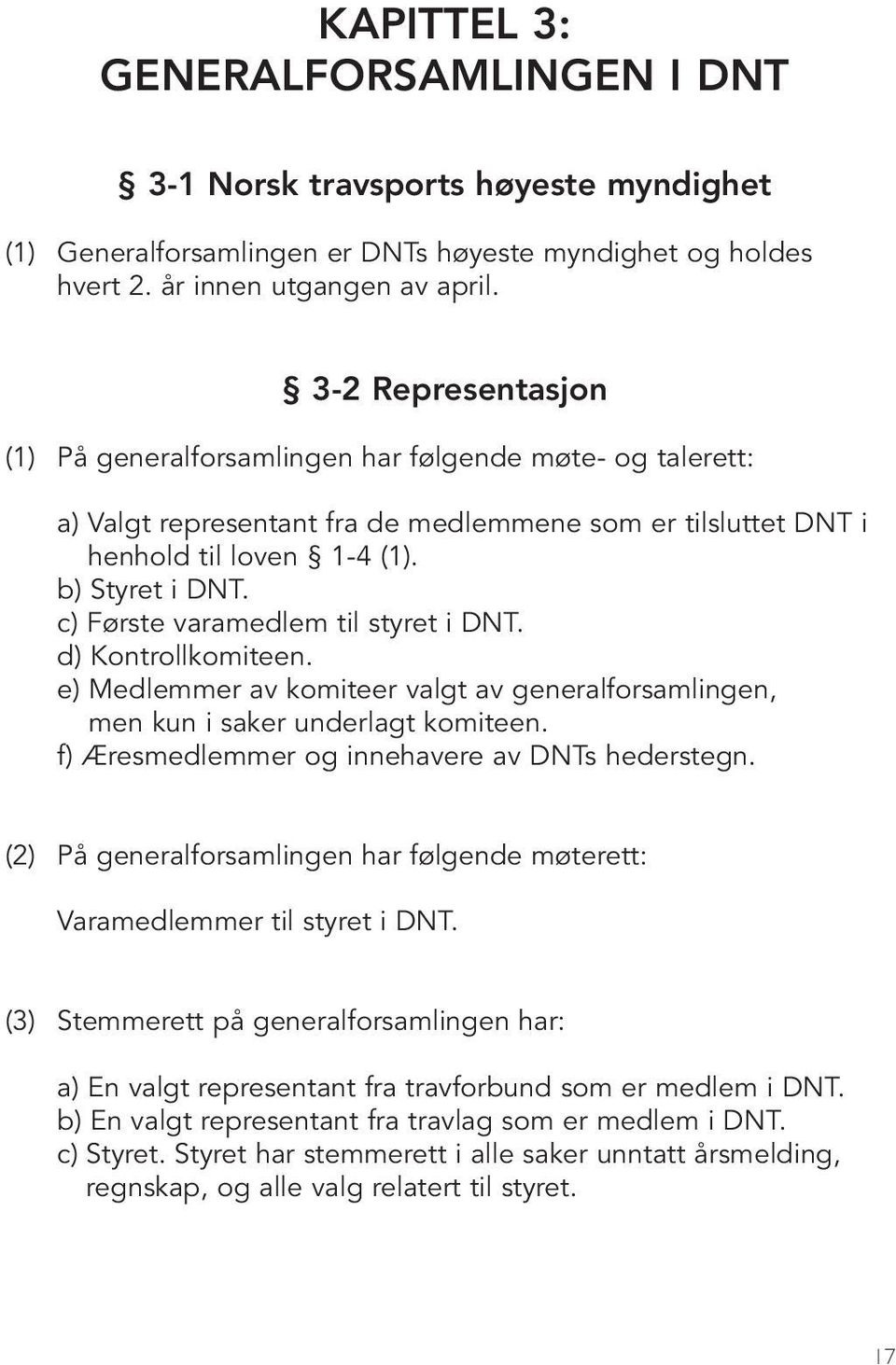 c) Første varamedlem til styret i DNT. d) Kontrollkomiteen. e) Medlemmer av komiteer valgt av generalforsamlingen, men kun i saker underlagt komiteen.