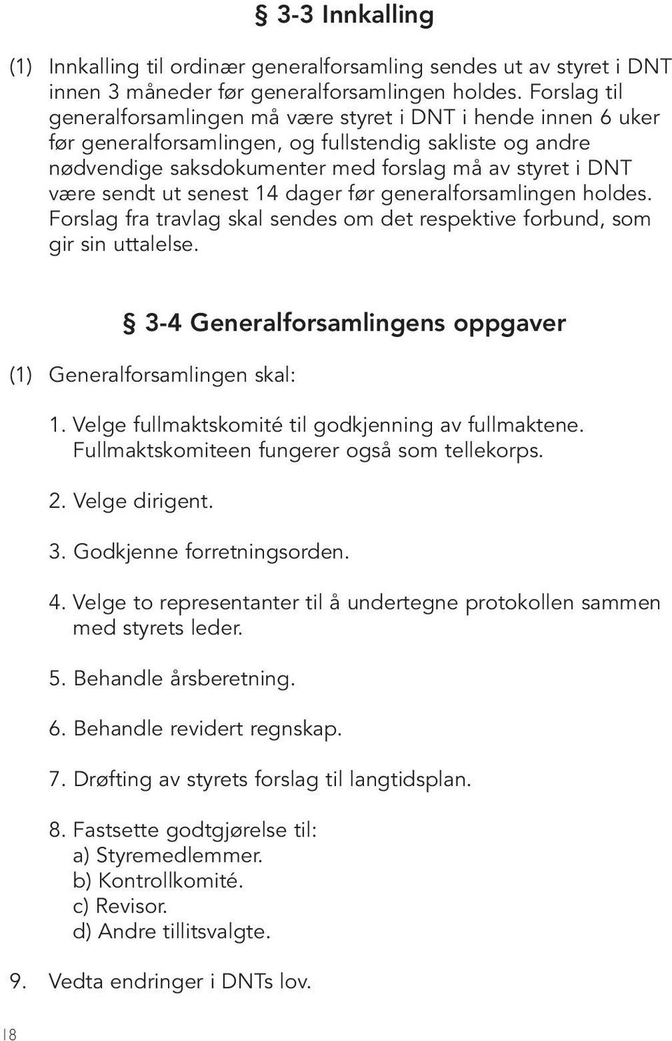 ut senest 14 dager før generalforsamlingen holdes. Forslag fra travlag skal sendes om det respektive forbund, som gir sin uttalelse. 3-4 Generalforsamlingens oppgaver (1) Generalforsamlingen skal: 1.