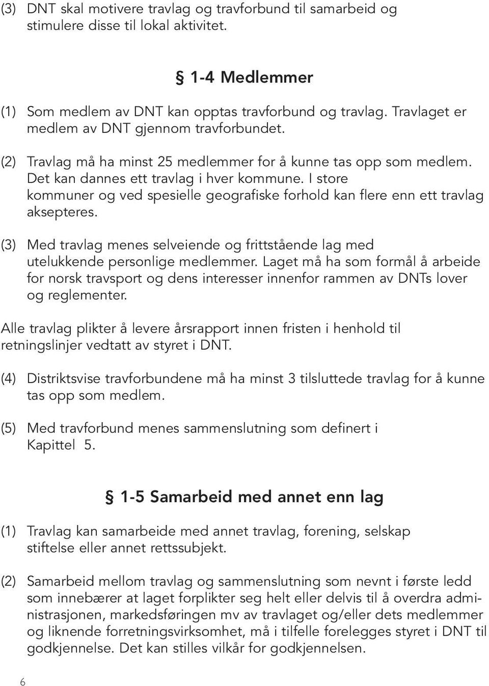 I store kommuner og ved spesielle geografiske forhold kan flere enn ett travlag aksepteres. (3) Med travlag menes selveiende og frittstående lag med utelukkende personlige medlemmer.