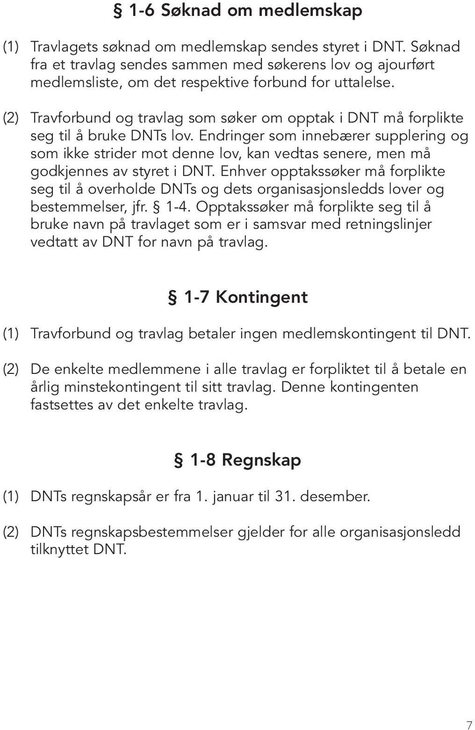 (2) Travforbund og travlag som søker om opptak i DNT må forplikte seg til å bruke DNTs lov.