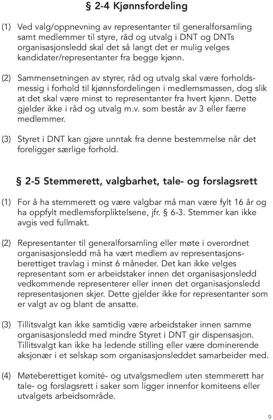 (2) Sammensetningen av styrer, råd og utvalg skal være forholds - messig i forhold til kjønnsfordelingen i medlemsmassen, dog slik at det skal være minst to representanter fra hvert kjønn.