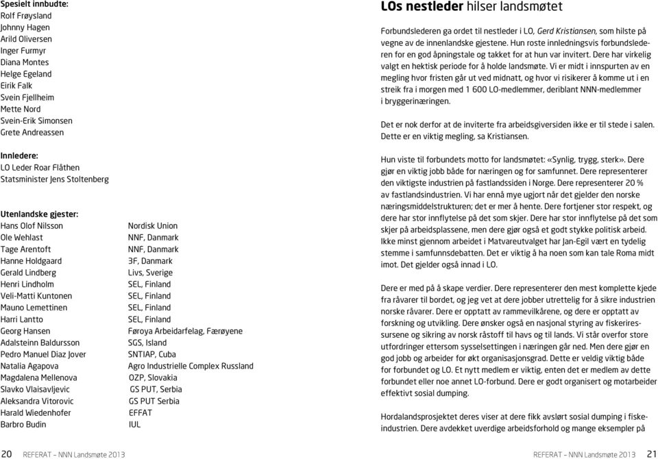 Lantto Georg Hansen Adalsteinn Baldursson Pedro Manuel Diaz Jover Natalia Agapova Magdalena Mellenova Slavko Vlaisavljevic Aleksandra Vitorovic Harald Wiedenhofer Barbro Budin Nordisk Union NNF,