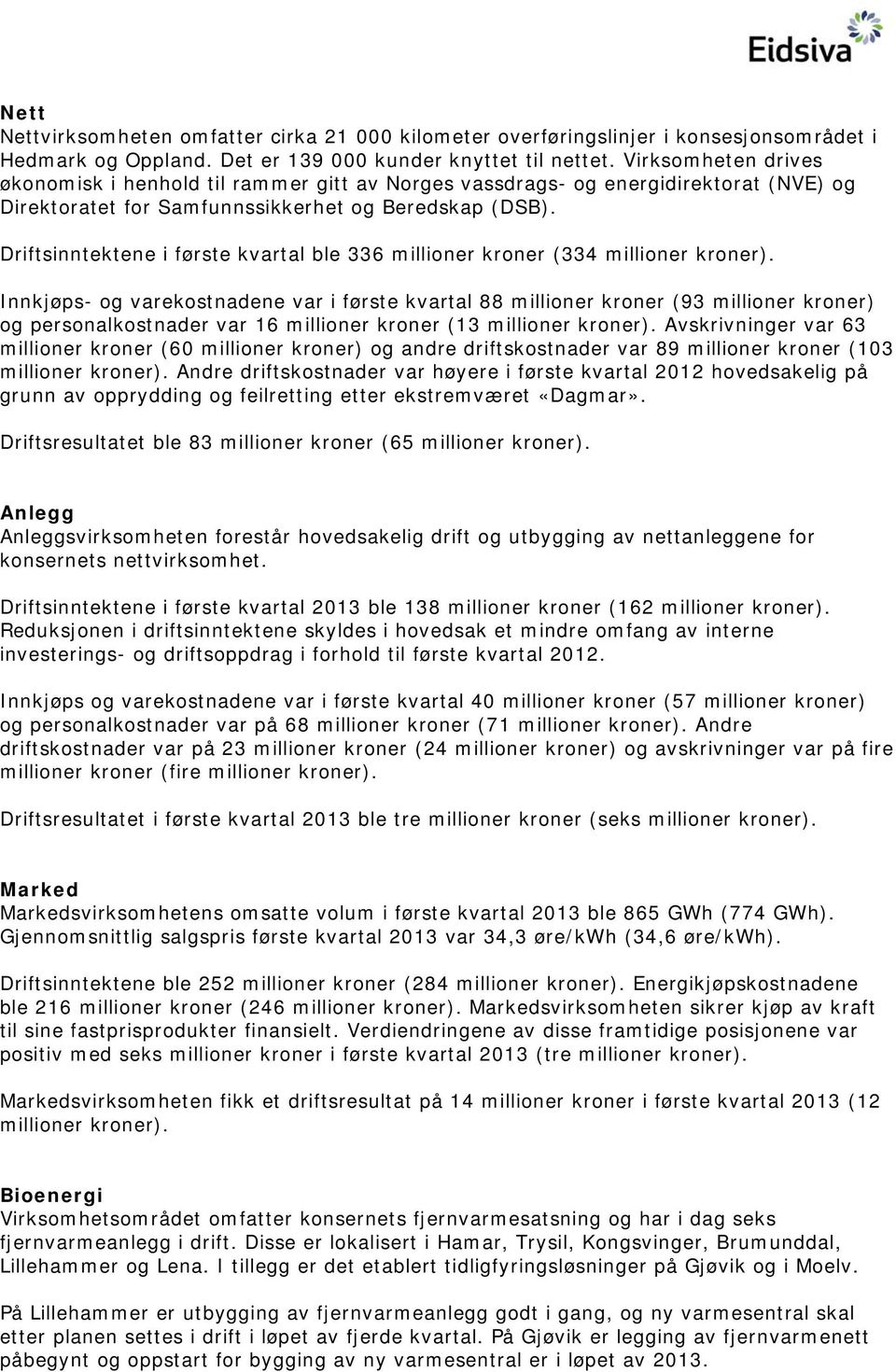 Driftsinntektene i første kvartal ble 336 millioner kroner (334 millioner kroner).