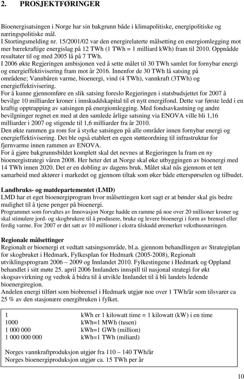 I 2006 økte Regjeringen ambisjonen ved å sette målet til 30 TWh samlet for fornybar energi og energieffektivisering fram mot år 2016.