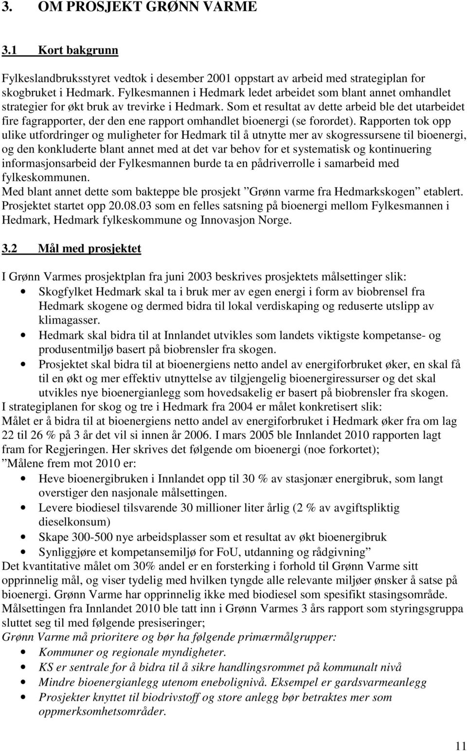 Som et resultat av dette arbeid ble det utarbeidet fire fagrapporter, der den ene rapport omhandlet bioenergi (se forordet).