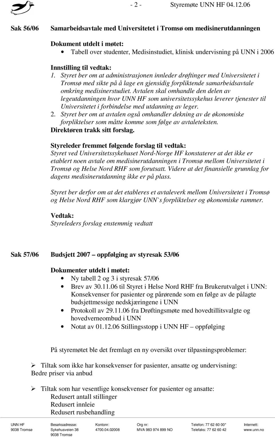 vedtak: 1. Styret ber om at administrasjonen innleder drøftinger med Universitetet i Tromsø med sikte på å lage en gjensidig forpliktende samarbeidsavtale omkring medisinerstudiet.