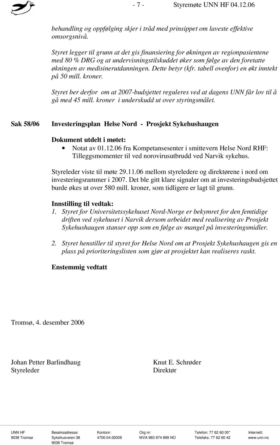 Dette betyr (kfr. tabell ovenfor) en økt inntekt på 50 mill. kroner. Styret ber derfor om at 2007-budsjettet reguleres ved at dagens UNN får lov til å gå med 45 mill.